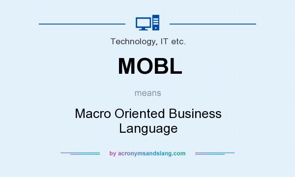 What does MOBL mean? It stands for Macro Oriented Business Language