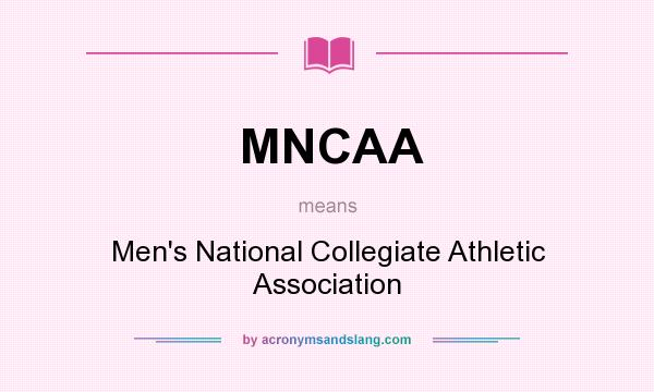 What does MNCAA mean? It stands for Men`s National Collegiate Athletic Association