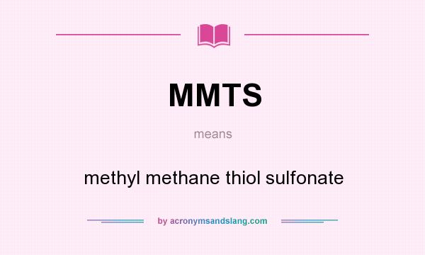 What does MMTS mean? It stands for methyl methane thiol sulfonate