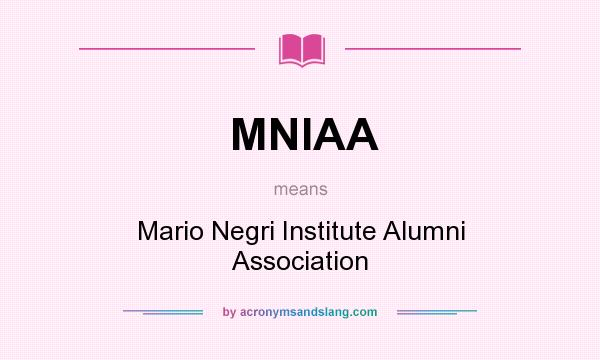 What does MNIAA mean? It stands for Mario Negri Institute Alumni Association