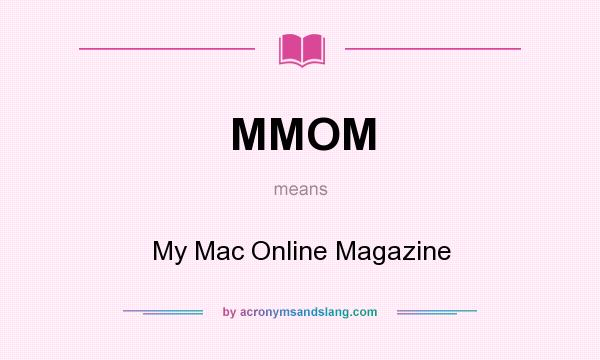 What does MMOM mean? It stands for My Mac Online Magazine
