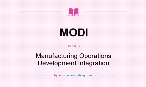 What does MODI mean? It stands for Manufacturing Operations Development Integration