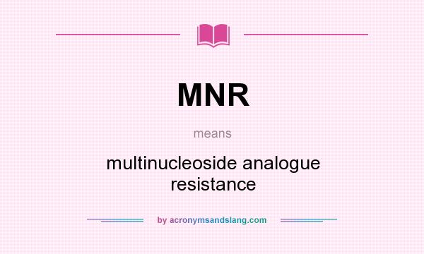 What does MNR mean? It stands for multinucleoside analogue resistance