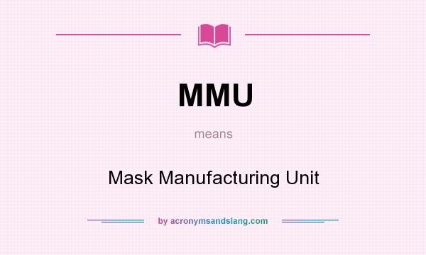 What does MMU mean? It stands for Mask Manufacturing Unit