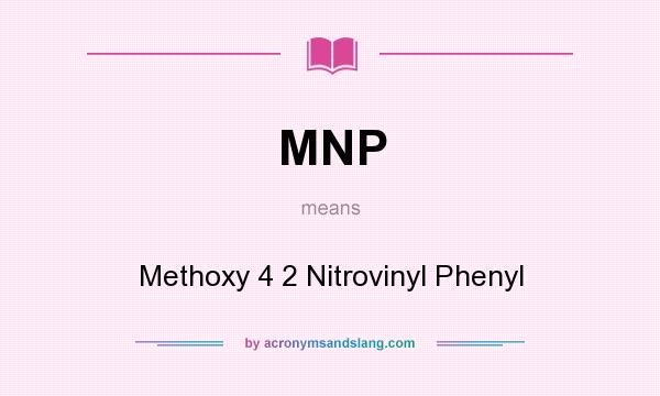 What does MNP mean? It stands for Methoxy 4 2 Nitrovinyl Phenyl
