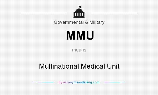 What does MMU mean? It stands for Multinational Medical Unit