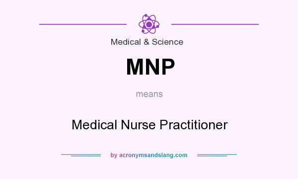What does MNP mean? It stands for Medical Nurse Practitioner