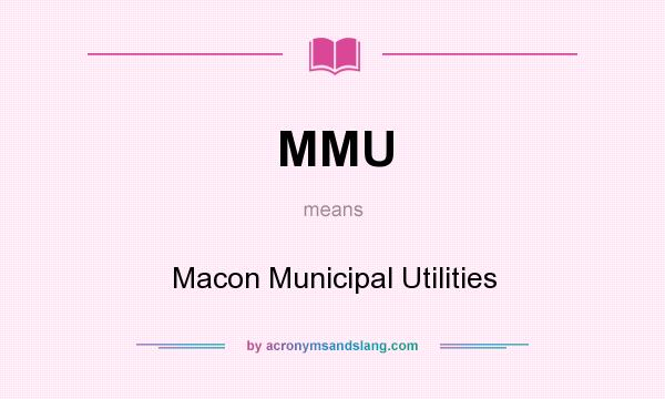 What does MMU mean? It stands for Macon Municipal Utilities