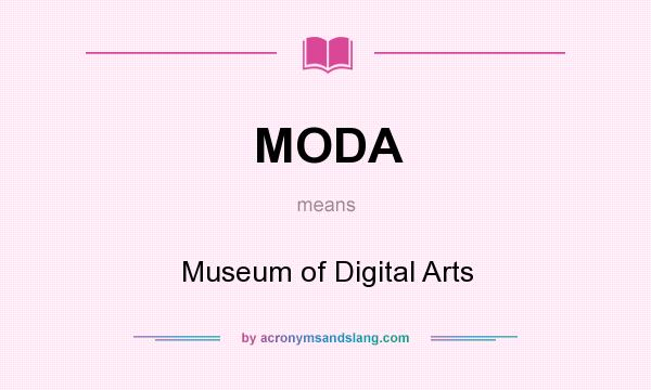 What does MODA mean? It stands for Museum of Digital Arts