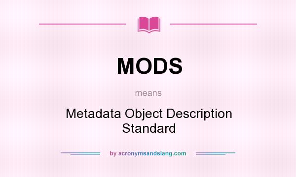 What does MODS mean? It stands for Metadata Object Description Standard
