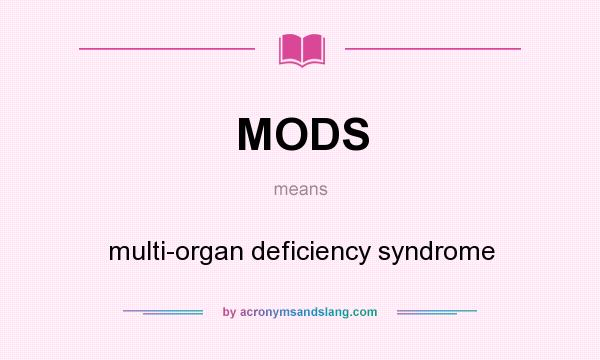 What does MODS mean? It stands for multi-organ deficiency syndrome