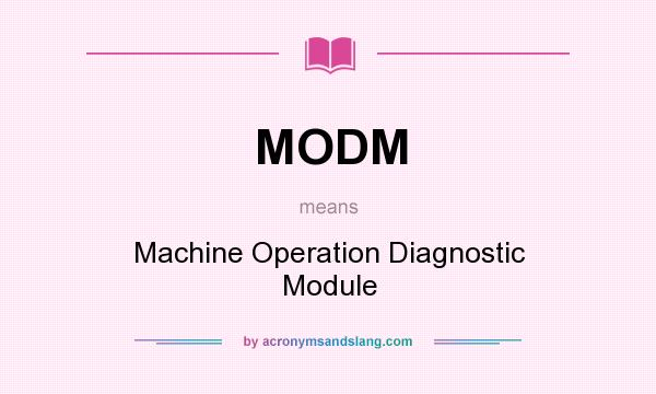 What does MODM mean? It stands for Machine Operation Diagnostic Module