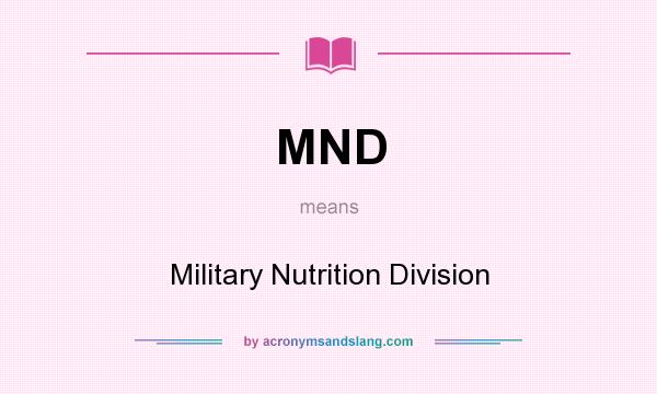 What does MND mean? It stands for Military Nutrition Division
