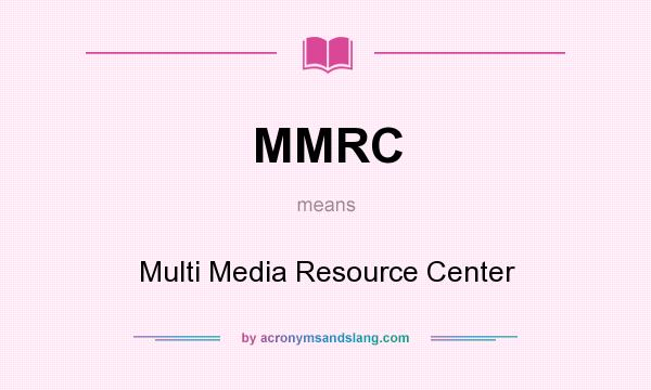 What does MMRC mean? It stands for Multi Media Resource Center