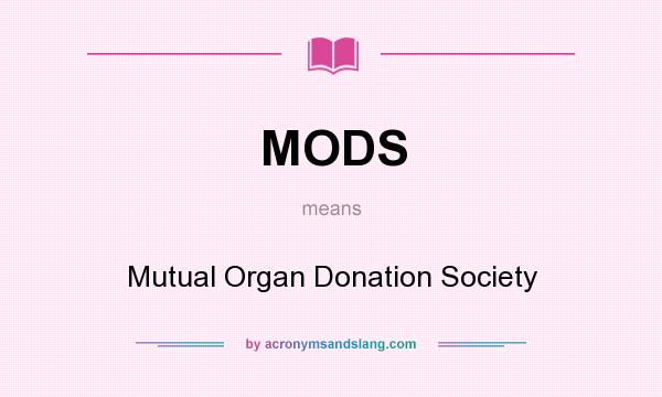 What does MODS mean? It stands for Mutual Organ Donation Society