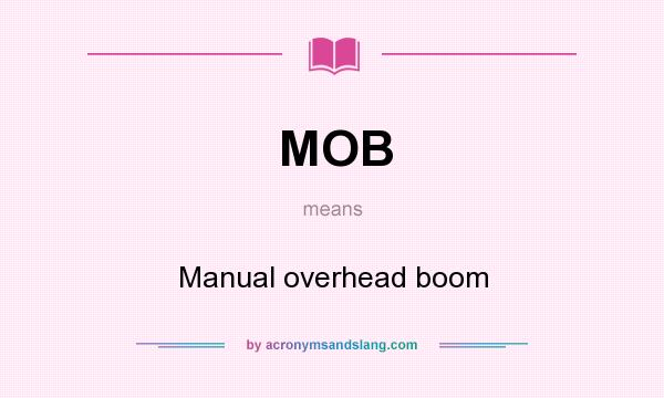 What does MOB mean? It stands for Manual overhead boom