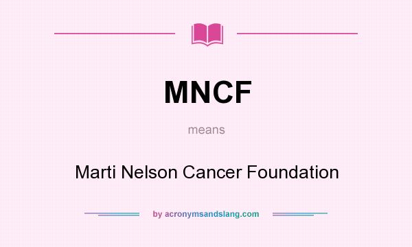 What does MNCF mean? It stands for Marti Nelson Cancer Foundation