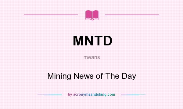 What does MNTD mean? It stands for Mining News of The Day