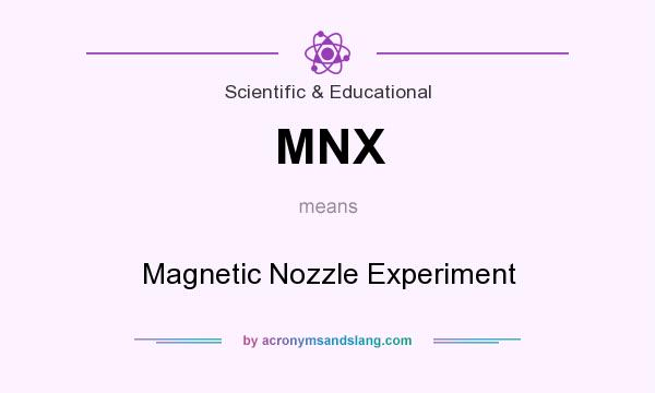 What does MNX mean? It stands for Magnetic Nozzle Experiment