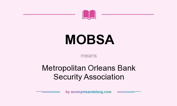 What does MOBSA mean? It stands for Metropolitan Orleans Bank Security Association