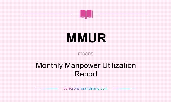 What does MMUR mean? It stands for Monthly Manpower Utilization Report