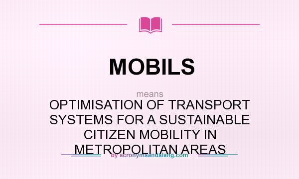 What does MOBILS mean? It stands for OPTIMISATION OF TRANSPORT SYSTEMS FOR A SUSTAINABLE CITIZEN MOBILITY IN METROPOLITAN AREAS
