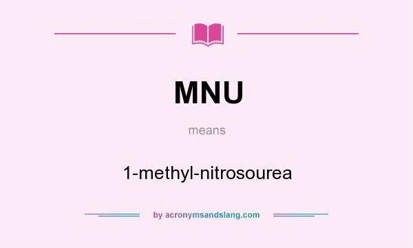 What does MNU mean? It stands for 1-methyl-nitrosourea