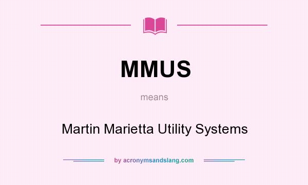 What does MMUS mean? It stands for Martin Marietta Utility Systems
