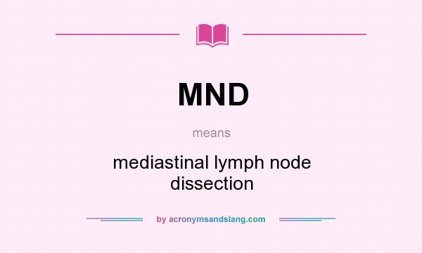 What does MND mean? It stands for mediastinal lymph node dissection