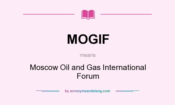 What does MOGIF mean? It stands for Moscow Oil and Gas International Forum