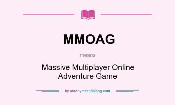 What does MMOAG mean? It stands for Massive Multiplayer Online Adventure Game