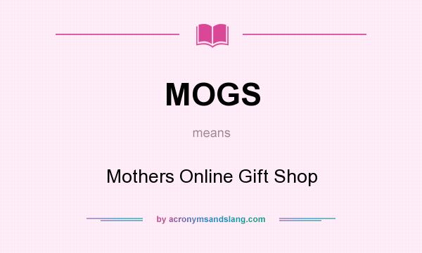 What does MOGS mean? It stands for Mothers Online Gift Shop