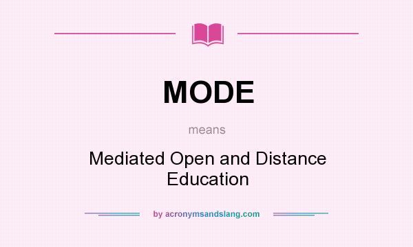 What does MODE mean? It stands for Mediated Open and Distance Education