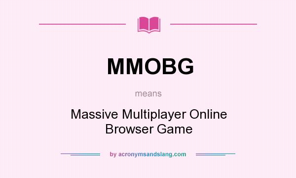 What does MMOBG mean? It stands for Massive Multiplayer Online Browser Game