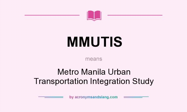 What does MMUTIS mean? It stands for Metro Manila Urban Transportation Integration Study