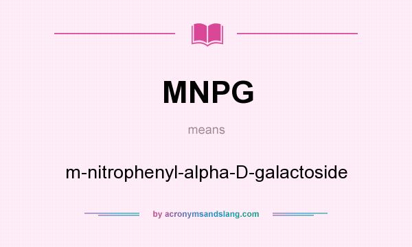 What does MNPG mean? It stands for m-nitrophenyl-alpha-D-galactoside