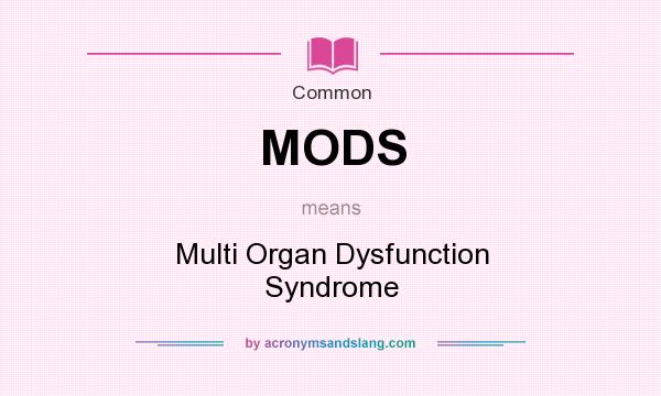 What does MODS mean? It stands for Multi Organ Dysfunction Syndrome