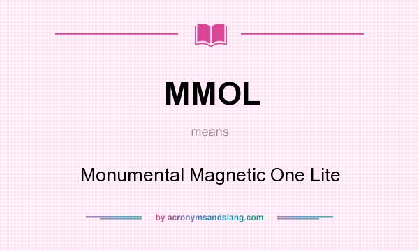 What does MMOL mean? It stands for Monumental Magnetic One Lite