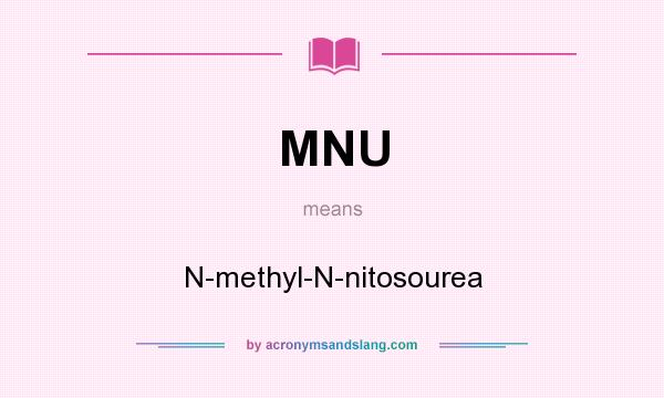 What does MNU mean? It stands for N-methyl-N-nitosourea