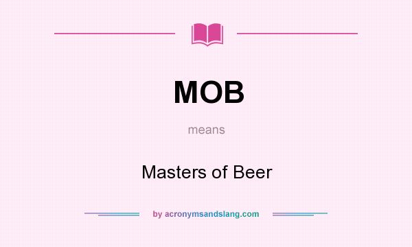 What does MOB mean? It stands for Masters of Beer
