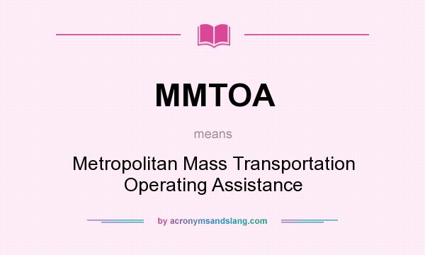 What does MMTOA mean? It stands for Metropolitan Mass Transportation Operating Assistance