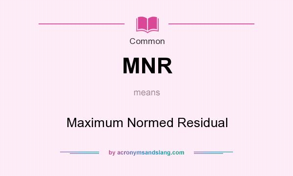What does MNR mean? It stands for Maximum Normed Residual