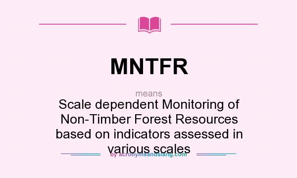What does MNTFR mean? It stands for Scale dependent Monitoring of Non-Timber Forest Resources based on indicators assessed in various scales