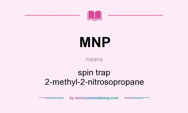 What does MNP mean? It stands for spin trap 2-methyl-2-nitrosopropane