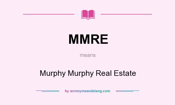 What does MMRE mean? It stands for Murphy Murphy Real Estate