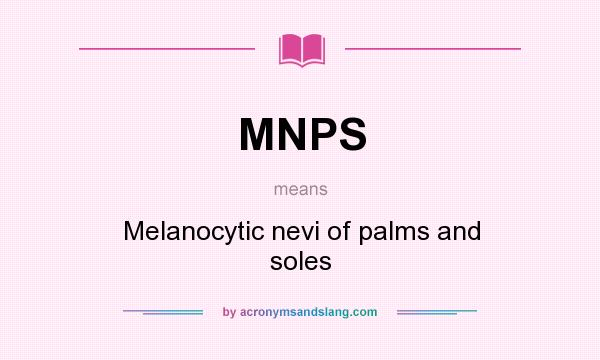 What does MNPS mean? It stands for Melanocytic nevi of palms and soles