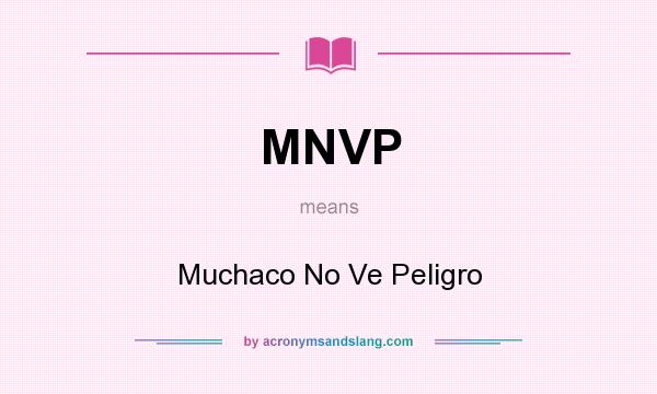 What does MNVP mean? It stands for Muchaco No Ve Peligro