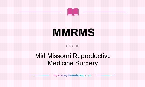 What does MMRMS mean? It stands for Mid Missouri Reproductive Medicine Surgery