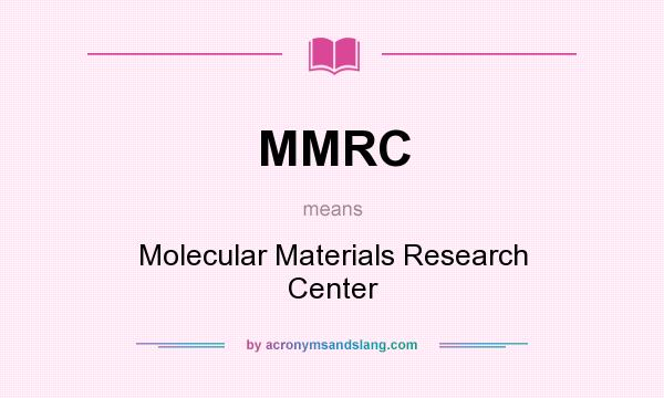 What does MMRC mean? It stands for Molecular Materials Research Center
