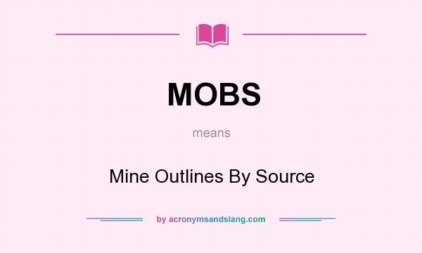 What does MOBS mean? It stands for Mine Outlines By Source